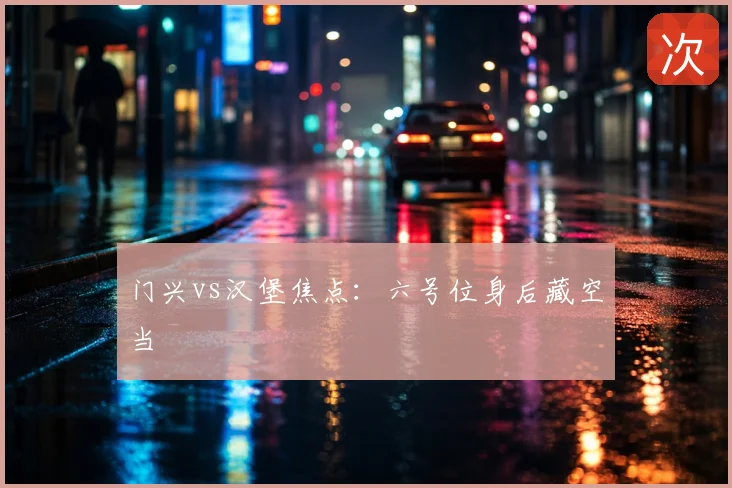 门兴vs汉堡焦点：六号位身后藏空当
