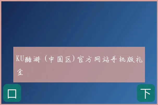 KU酷游 (中国区)官方网站手机版礼金