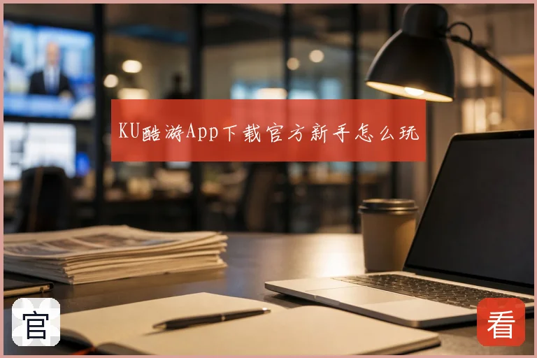 KU酷游App下载官方新手怎么玩